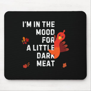 Funny I'm In The Mood For Dark Meat Thanksgiving Mouse Pad