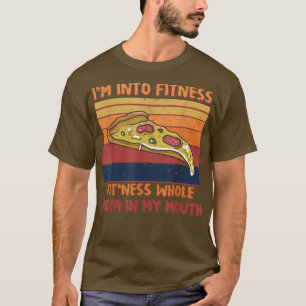 Funny Im Into Fitness Whole Pizza In My Mouth Pizz T-Shirt