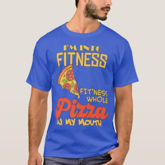 Funny Im Into Fitness Whole Pizza In My Mouth Pizz T-Shirt