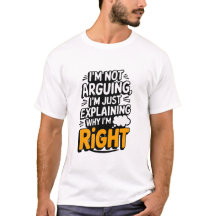 Funny I'm Just Explaining Why I’m Right Shirt