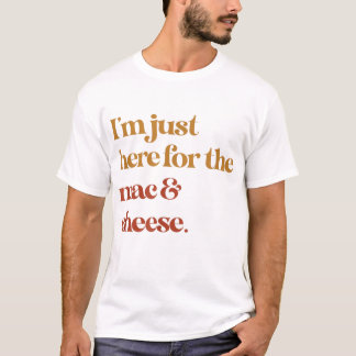 Funny Im Just Here For The Mac And Cheese Thanks T-Shirt