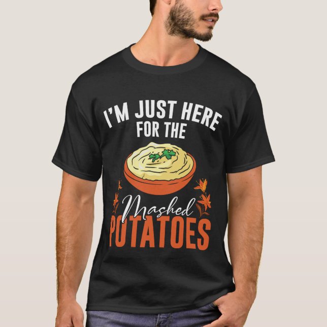 Funny I'm Just Here For The Mashed Potatoes T-Shirt (Front)