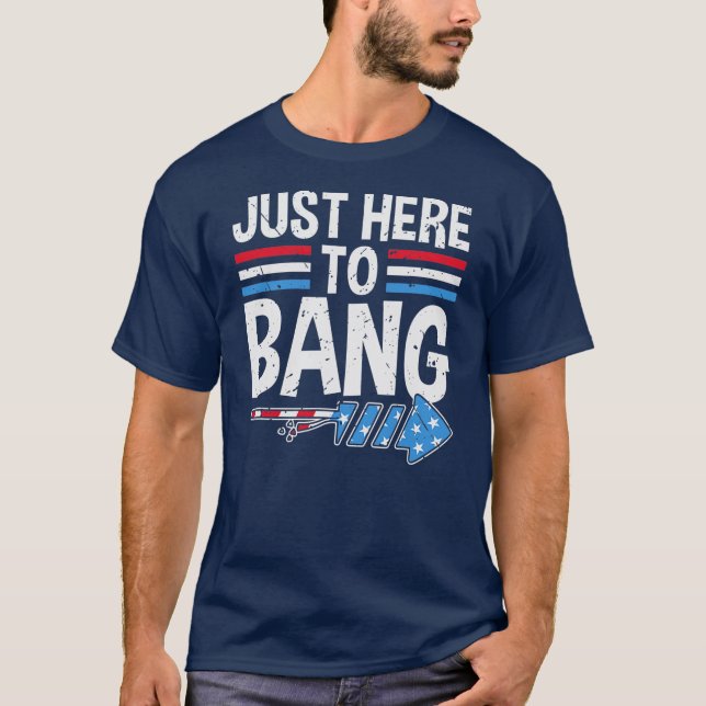 Funny I'm Just Here To Bang 4th of July Patriotic T-Shirt (Front)