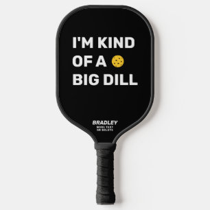 Funny I'm Kind of a Big Dill Custom Text Name Pickleball Paddle