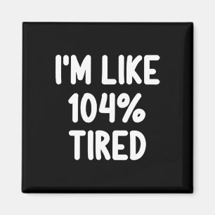 Funny I'm Like 104 Percent Tired Joke Sarcastic Fa Magnet