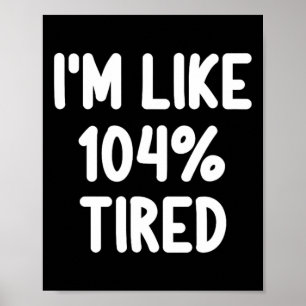 Funny I'm Like 104 Percent Tired Joke Sarcastic Fa Poster