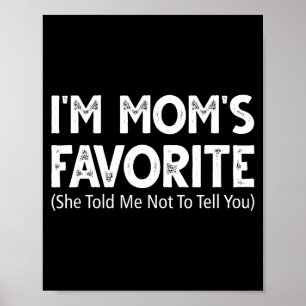 Funny I'm Mom's Favorite She Told Me Not To Tell Y Poster