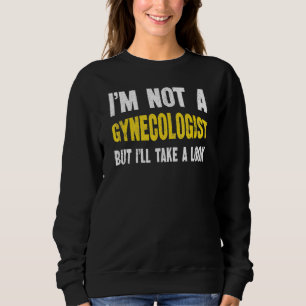 Funny I'm Not A Gynecologist Sarcastic Humourous J Sweatshirt