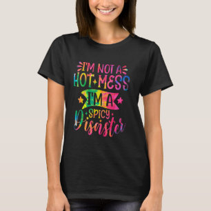Funny I'm Not A Hot Mess I'm A Spicy Disaster Sarc T-Shirt