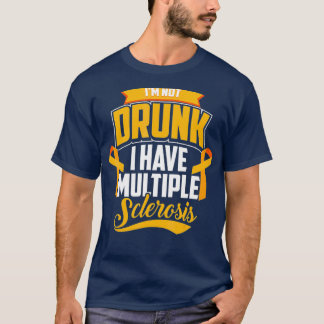 Funny Im Not Drunk I Have Multiple Sclerosis MS T-Shirt