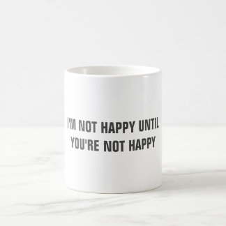 Funny "I'M NOT HAPPY UNTIL YOU'RE NOT HAPPY" mug