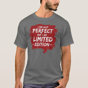 FUNNY I'M NOT PERFECT BUT I AM LIMITED EDITION  Gi T-Shirt