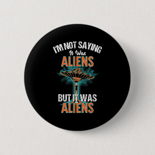 Funny Im Not Saying It Was Aliens Design But It Wa 2 Inch Round Button