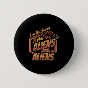 Funny Im Not Saying It Was Aliens Design But It Wa 2 Inch Round Button