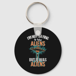 Funny Im Not Saying It Was Aliens Design But It Wa Keychain