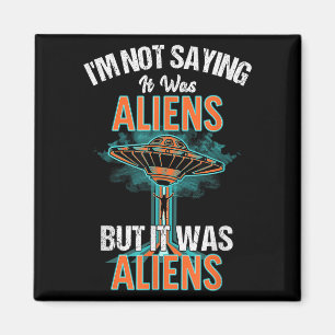 Funny Im Not Saying It Was Aliens Design But It Wa Magnet