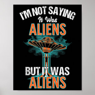 Funny Im Not Saying It Was Aliens Design But It Wa Poster