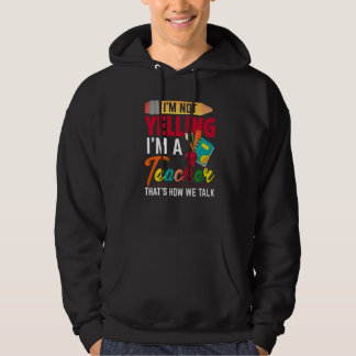 Funny I'm Not Yelling I'm A Teacher That's How We Hoodie