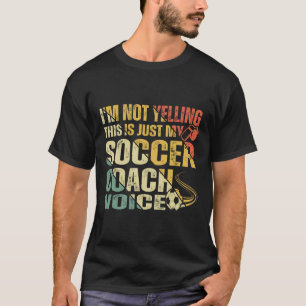 Funny I'm Not Yelling This Is Just My Soccer Coach T-Shirt