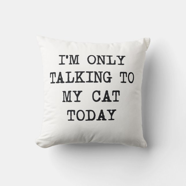  Funny I'm Only Talking To My Cat Today Cat Lover  Throw Pillow (Front)