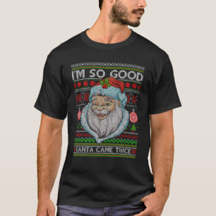 Funny I'm So Good Santa Came Twice Ugly Christmas T-Shirt