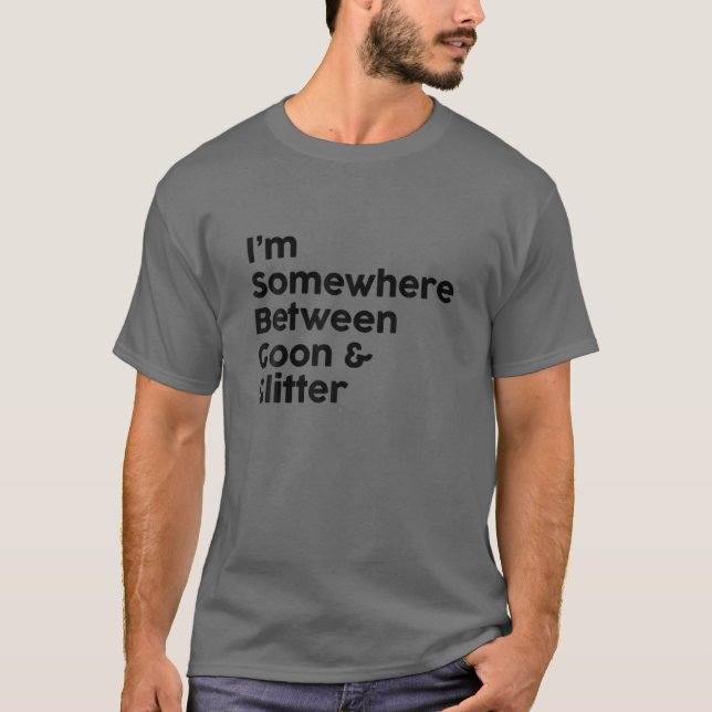 Funny I'm Somewhere Between Goon And Glitter T-Shirt (Front)