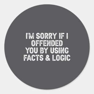 Funny I'm Sorry If I Offended You By Using Facts A Classic Round Sticker