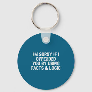 Funny I'm Sorry If I Offended You By Using Facts A Keychain