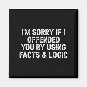 Funny I'm Sorry If I Offended You By Using Facts A Magnet