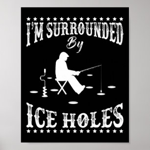 Funny I'm Surrounded By Ice Hole Ice Fishing Enthu Poster