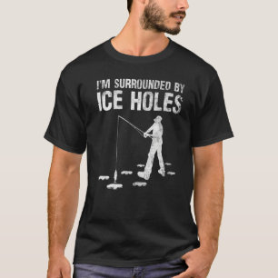 Funny I'm Surrounded By Ice Hole Ice Fishing Enthu T-Shirt