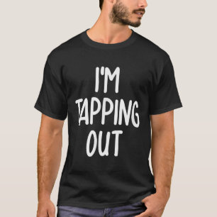 Funny Im Tapping Out Joke Sarcastic Family T-Shirt