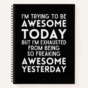 Funny I'm trying to be awesome today Notebook