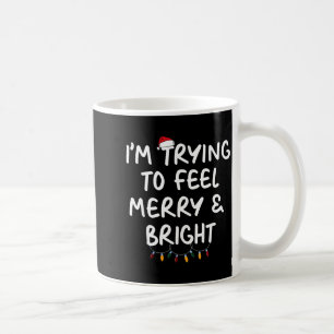 Funny I'm Trying To Feel Merry Xmas Bright Matchin Coffee Mug