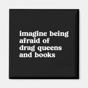 Funny Imagine Being Afraid Of Drag Queens And Book Magnet