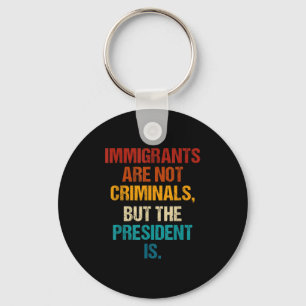 Funny Immigrants Are Not Criminals But The Preside Keychain