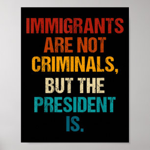Funny Immigrants Are Not Criminals But The Preside Poster