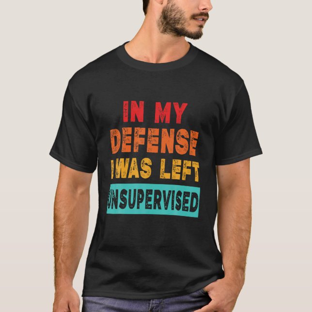 Funny In My Defence I Was Left Supervised Funny Sa T-Shirt (Front)