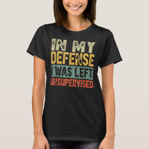 Funny In my defence i was left unsupervised_25 T-Shirt