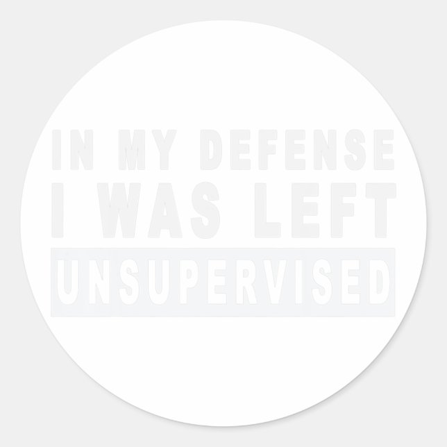 Funny In my defence i was left unsupervised  Classic Round Sticker (Front)