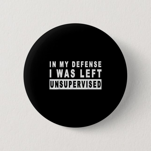 Funny In My Defence I Was Left Unsupervised Short  2 Inch Round Button (Front)