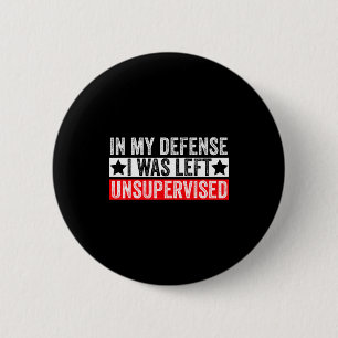 Funny In My Defense I Was Left Unsupervised Sarcas 2 Inch Round Button