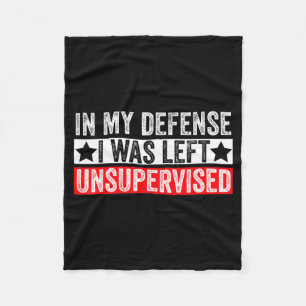 Funny In My Defense I Was Left Unsupervised Sarcas Fleece Blanket