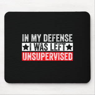 Funny In My Defense I Was Left Unsupervised Sarcas Mouse Pad