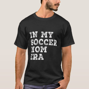 Funny In My Soccer Mom Era Soccer Mama Women Socce T-Shirt