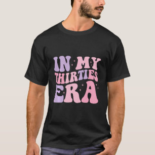 Funny In My Thirties Era 30Th Thirty Birthday 30 Y T-Shirt