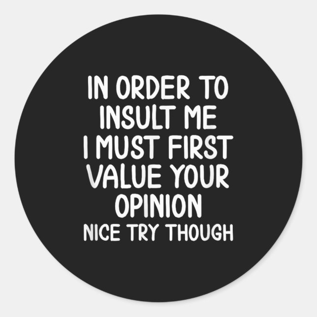 Funny, In Order To Insult Me . Joke Sarcastic Tee  Classic Round Sticker (Front)