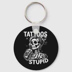 Funny Ink Tattoo Quote Tattoos Are Stupid Men Wome Keychain