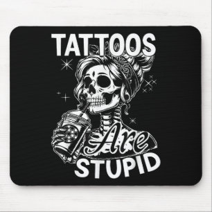 Funny Ink Tattoo Quote Tattoos Are Stupid Men Wome Mouse Pad