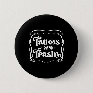 Funny Ink Tattoo Quote Tattoos Are Trashy Men Wome 2 Inch Round Button